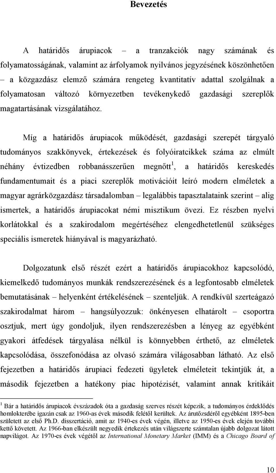 Míg a határidős árupiacok működését, gazdasági szerepét tárgyaló tudományos szakkönyvek, értekezések és folyóiratcikkek száma az elmúlt néhány évtizedben robbanásszerűen megnőtt 1, a határidős