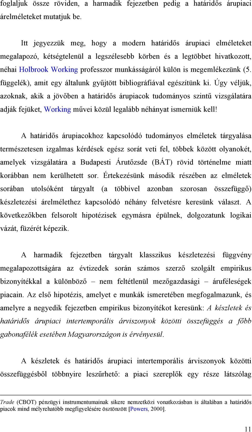 megemlékezünk (5. függelék), amit egy általunk gyűjtött bibliográfiával egészítünk ki.