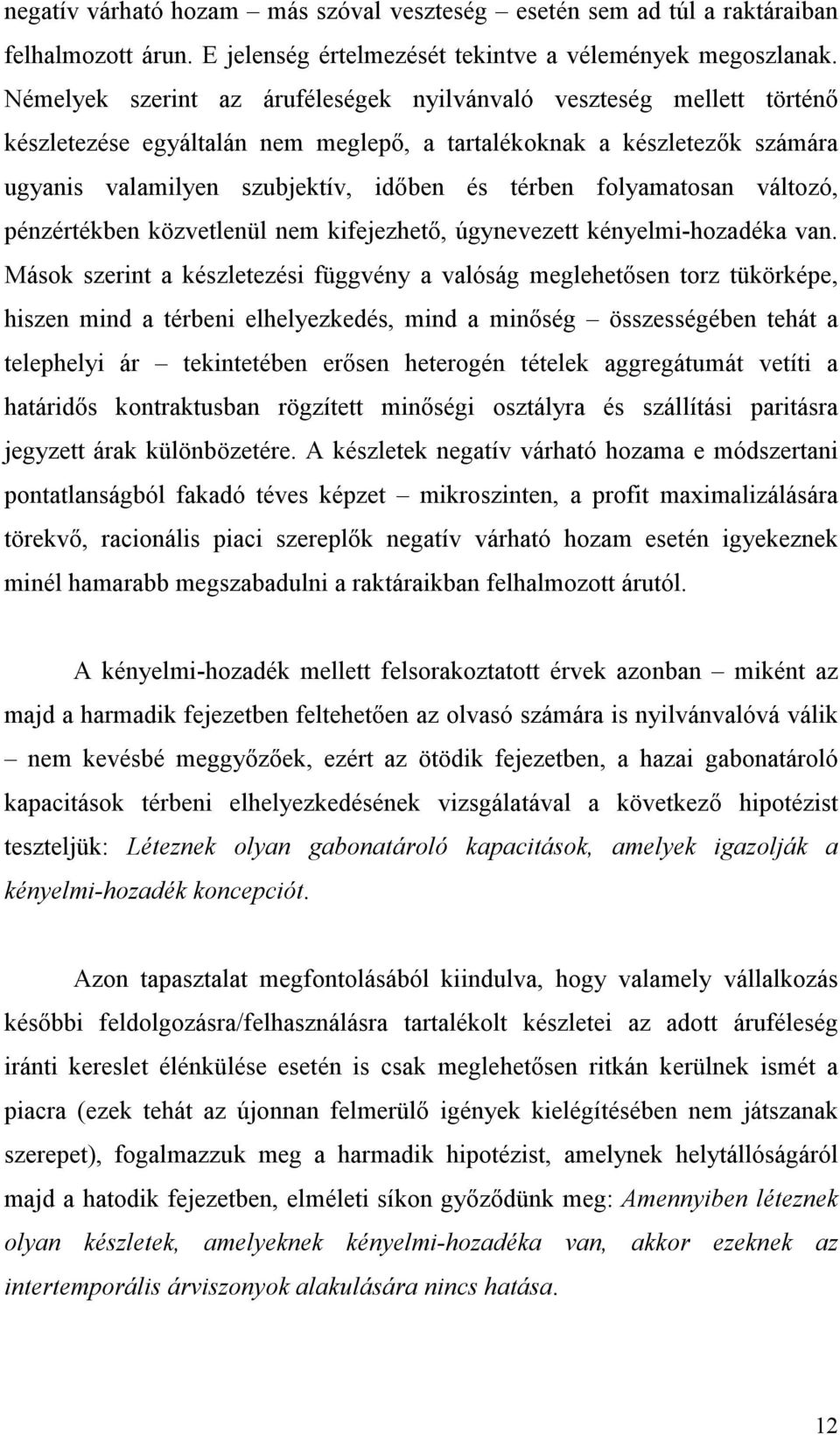 folyamatosan változó, pénzértékben közvetlenül nem kifejezhető, úgynevezett kényelmi-hozadéka van.