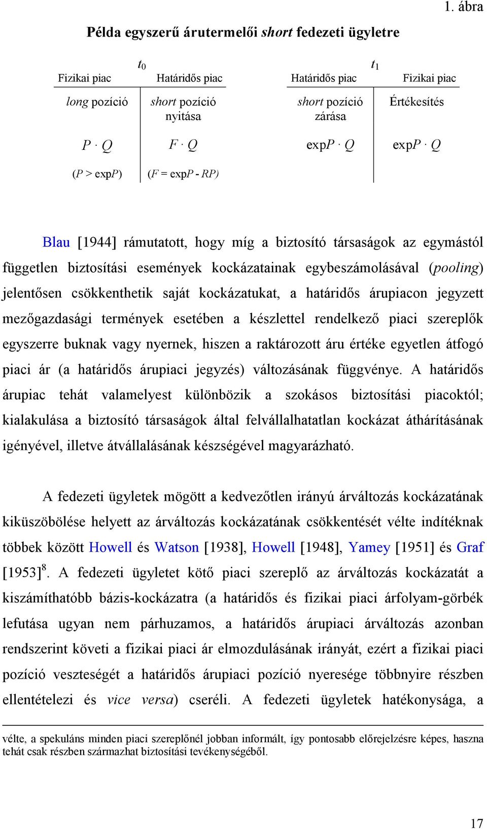 rámutatott, hogy míg a biztosító társaságok az egymástól független biztosítási események kockázatainak egybeszámolásával (pooling) jelentősen csökkenthetik saját kockázatukat, a határidős árupiacon