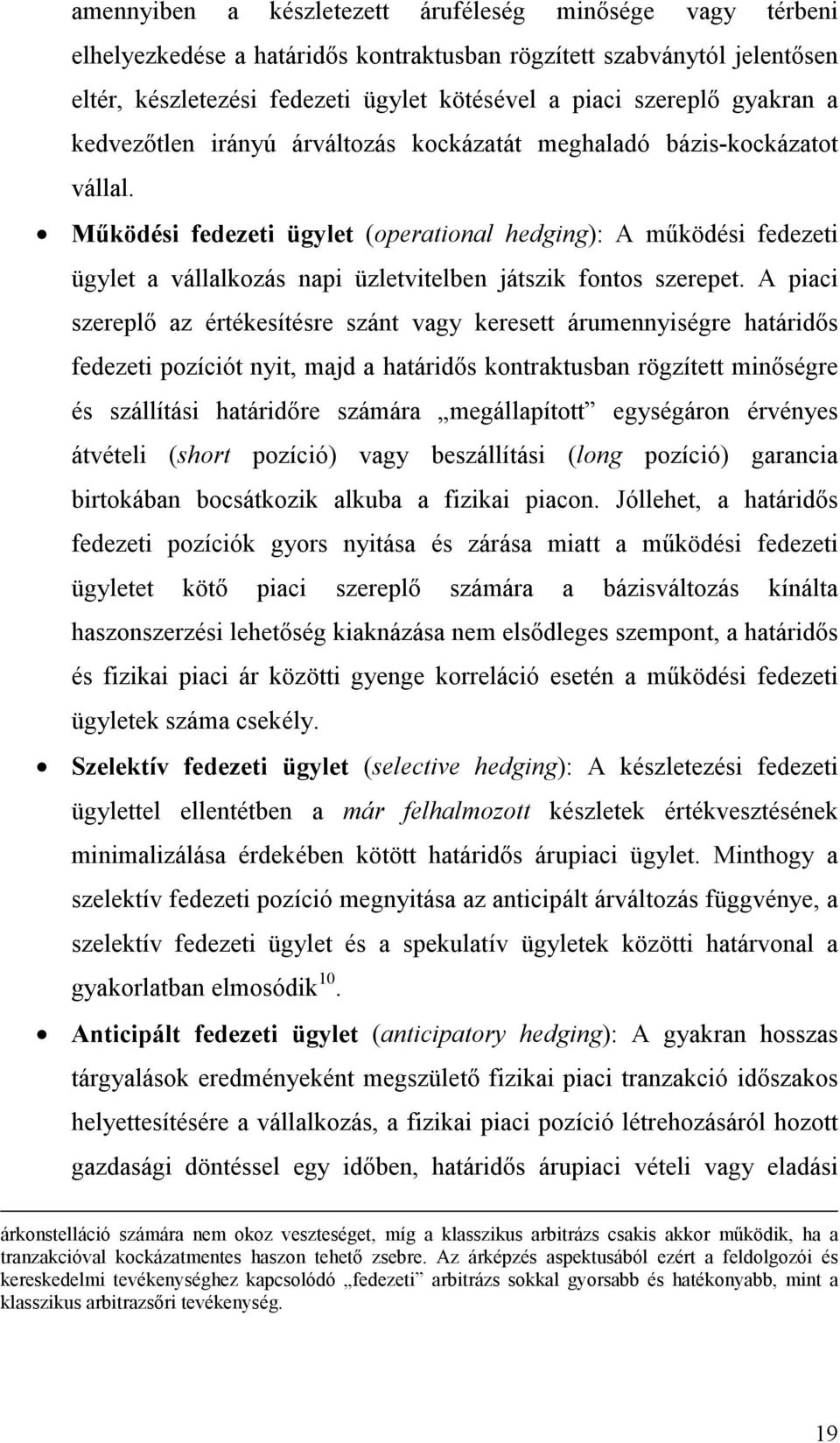 Működési fedezeti ügylet (operational hedging): A működési fedezeti ügylet a vállalkozás napi üzletvitelben játszik fontos szerepet.