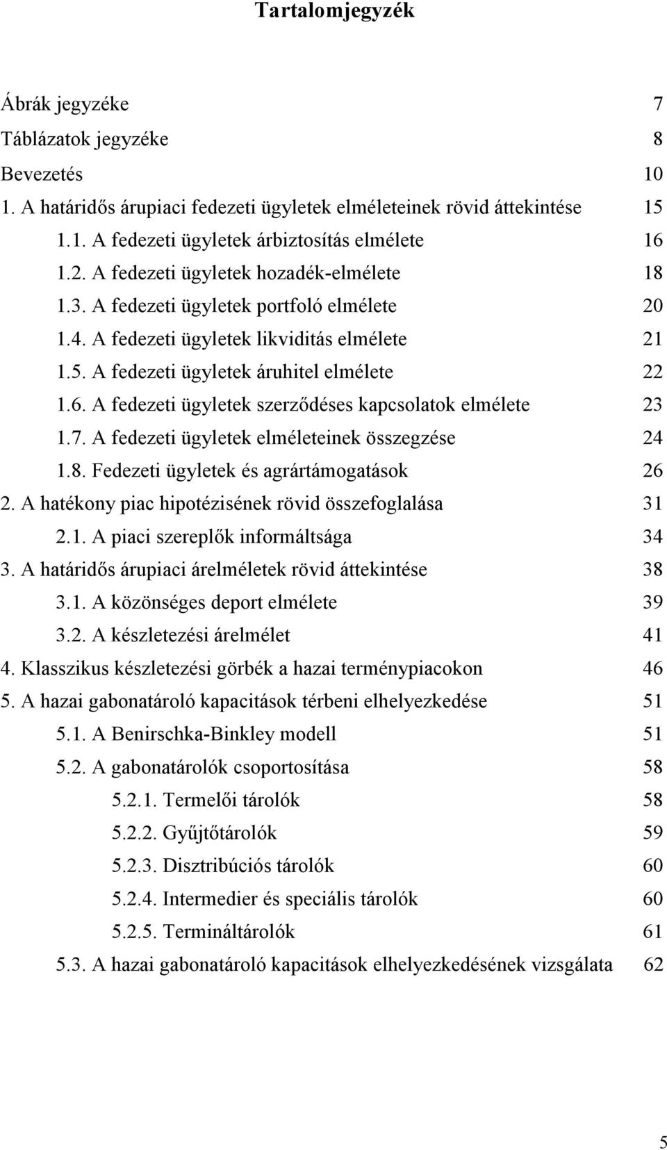 A fedezeti ügyletek szerződéses kapcsolatok elmélete 23 1.7. A fedezeti ügyletek elméleteinek összegzése 24 1.8. Fedezeti ügyletek és agrártámogatások 26 2.