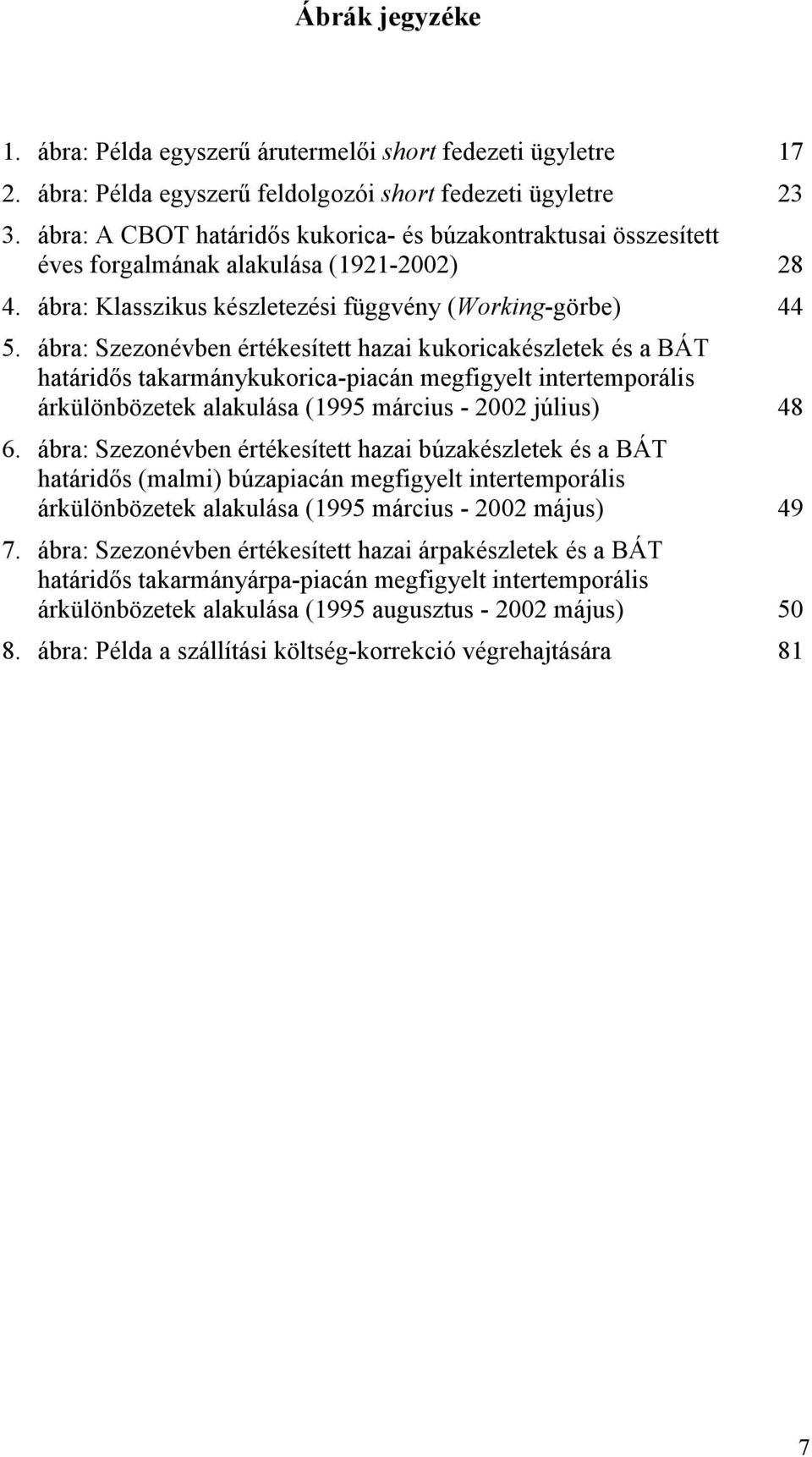 ábra: Szezonévben értékesített hazai kukoricakészletek és a BÁT határidős takarmánykukorica-piacán megfigyelt intertemporális árkülönbözetek alakulása (1995 március - 2002 július) 48 6.