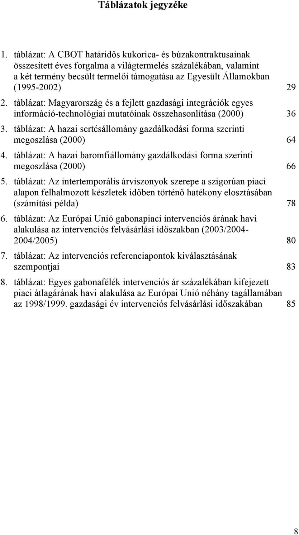 (1995-2002) 29 2. táblázat: Magyarország és a fejlett gazdasági integrációk egyes információ-technológiai mutatóinak összehasonlítása (2000) 36 3.