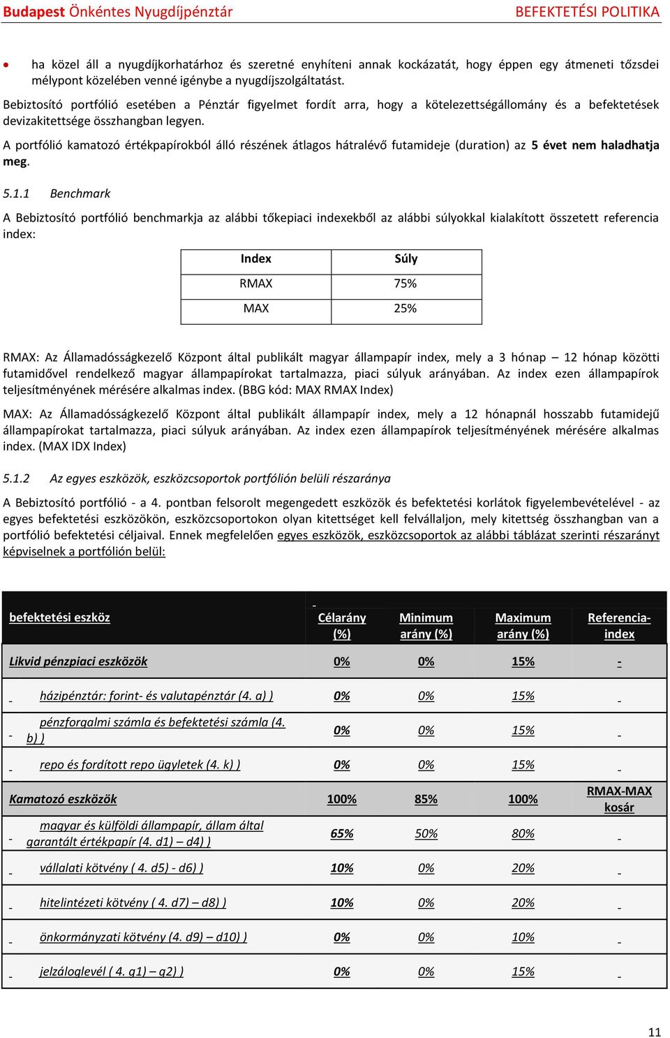 A portfólió kamatozó értékpapírokból álló részének átlagos hátralévő futamideje (duration) az 5 évet nem haladhatja meg. 5.1.