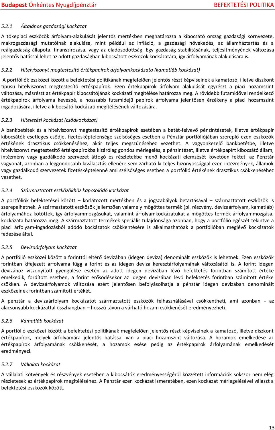 Egy gazdaság stabilitásának, teljesítményének változása jelentős hatással lehet az adott gazdaságban kibocsátott eszközök kockázatára, így árfolyamának alakulására is. 5.2.