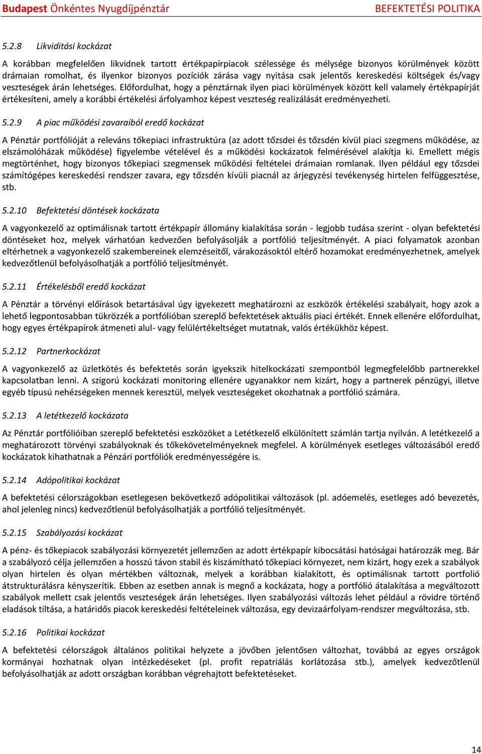 Előfordulhat, hogy a pénztárnak ilyen piaci körülmények között kell valamely értékpapírját értékesíteni, amely a korábbi értékelési árfolyamhoz képest veszteség realizálását eredményezheti. 5.2.