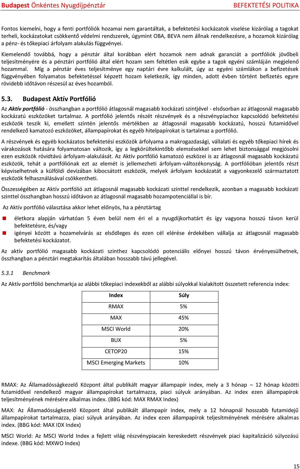 Kiemelendő továbbá, hogy a pénztár által korábban elért hozamok nem adnak garanciát a portfóliók jövőbeli teljesítményére és a pénztári portfólió által elért hozam sem feltétlen esik egybe a tagok