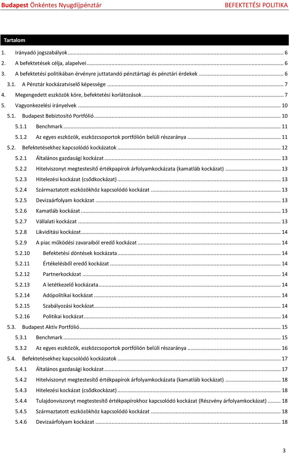 .. 11 5.2. Befektetésekhez kapcsolódó kockázatok... 12 5.2.1 Általános gazdasági kockázat... 13 5.2.2 Hitelviszonyt megtestesítő értékpapírok árfolyamkockázata (kamatláb kockázat)... 13 5.2.3 Hitelezési kockázat (csődkockázat).