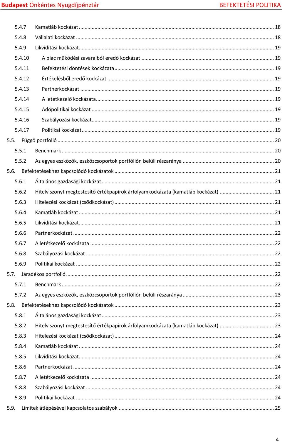 .. 20 5.5.1 Benchmark... 20 5.5.2 Az egyes eszközök, eszközcsoportok portfólión belüli részaránya... 20 5.6. Befektetésekhez kapcsolódó kockázatok... 21 5.6.1 Általános gazdasági kockázat... 21 5.6.2 Hitelviszonyt megtestesítő értékpapírok árfolyamkockázata (kamatláb kockázat).