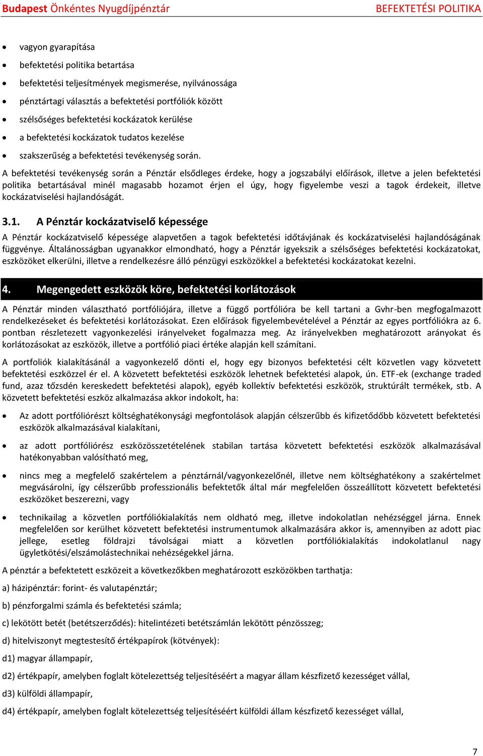 A befektetési tevékenység során a Pénztár elsődleges érdeke, hogy a jogszabályi előírások, illetve a jelen befektetési politika betartásával minél magasabb hozamot érjen el úgy, hogy figyelembe veszi