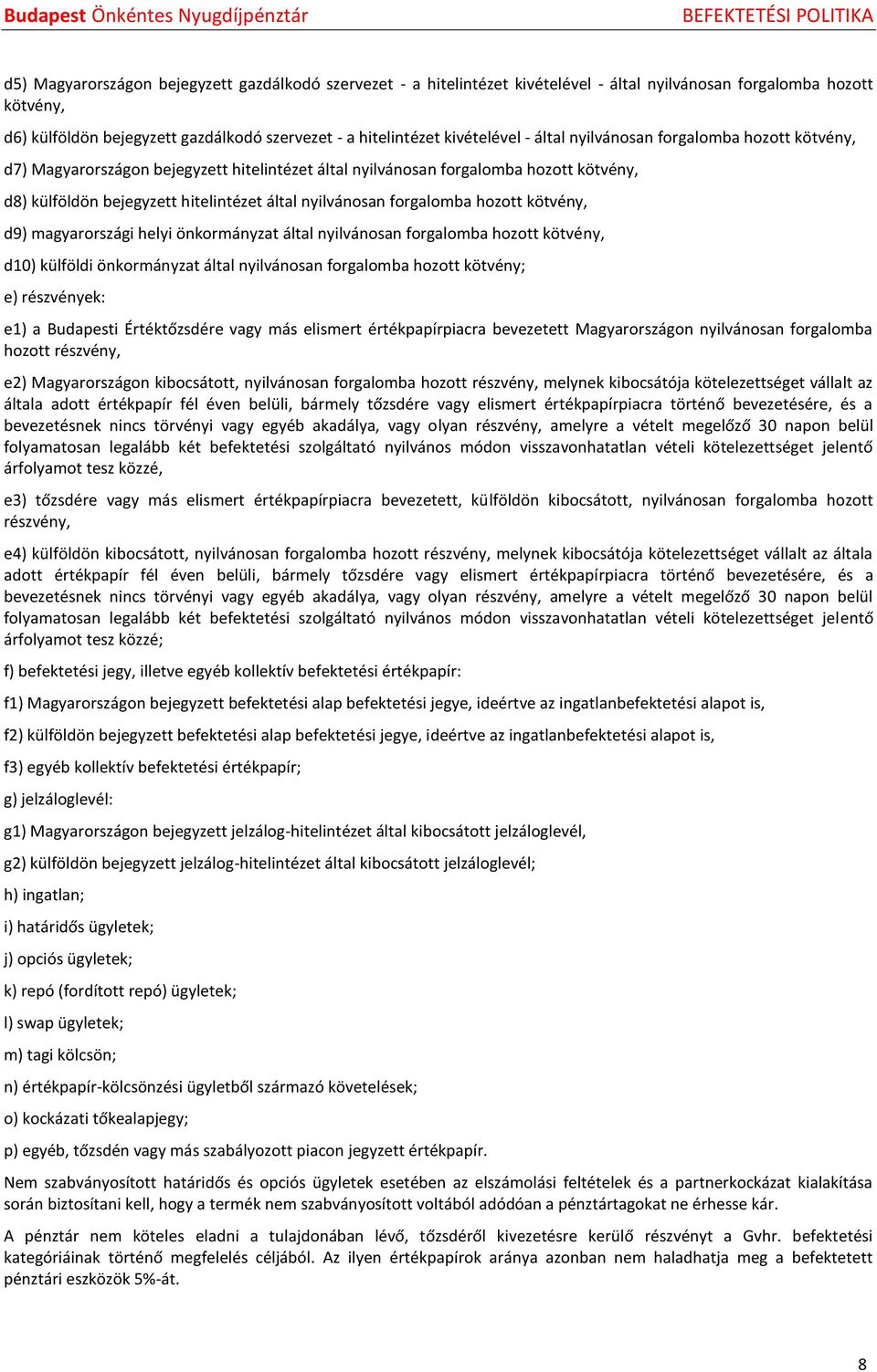 nyilvánosan forgalomba hozott kötvény, d9) magyarországi helyi önkormányzat által nyilvánosan forgalomba hozott kötvény, d10) külföldi önkormányzat által nyilvánosan forgalomba hozott kötvény; e)