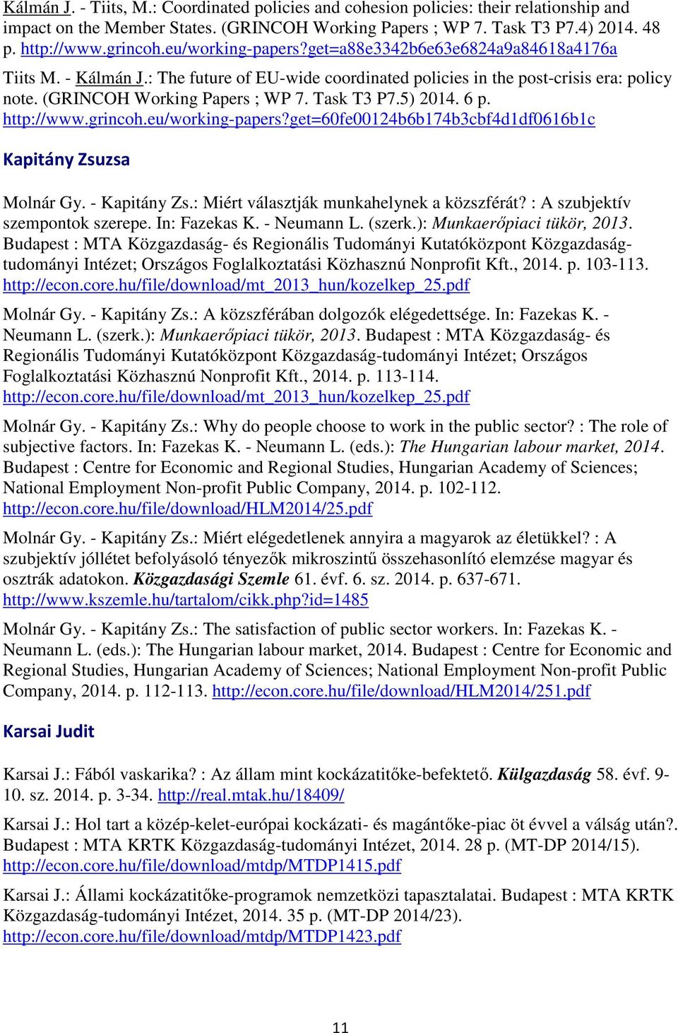 5) 2014. 6 p. http://www.grincoh.eu/working-papers?get=60fe00124b6b174b3cbf4d1df0616b1c Kapitány Zsuzsa Molnár Gy. - Kapitány Zs.: Miért választják munkahelynek a közszférát?