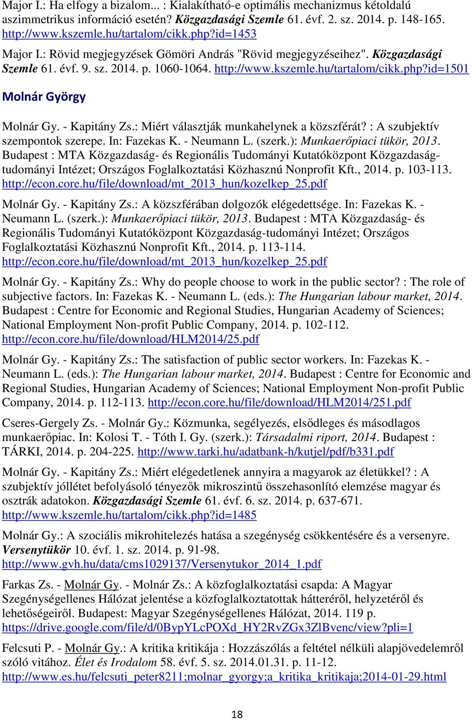 - Kapitány Zs.: Miért választják munkahelynek a közszférát? : A szubjektív szempontok szerepe. In: Fazekas K. - Neumann L. (szerk.): Munkaerőpiaci tükör, 2013.