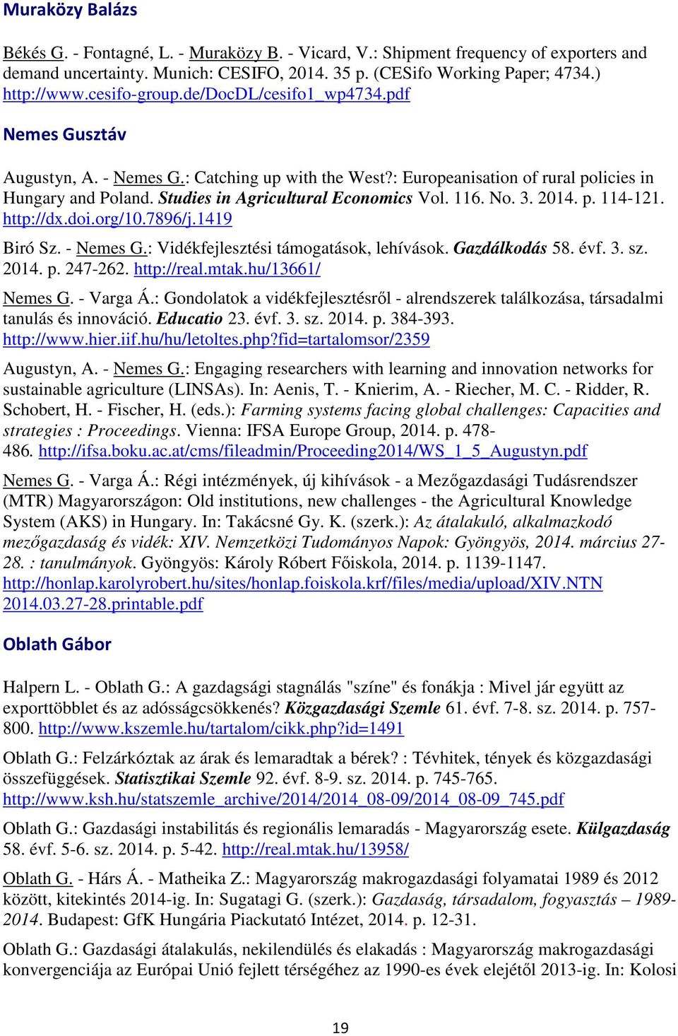 Studies in Agricultural Economics Vol. 116. No. 3. 2014. p. 114-121. http://dx.doi.org/10.7896/j.1419 Biró Sz. - Nemes G.: Vidékfejlesztési támogatások, lehívások. Gazdálkodás 58. évf. 3. sz. 2014. p. 247-262.