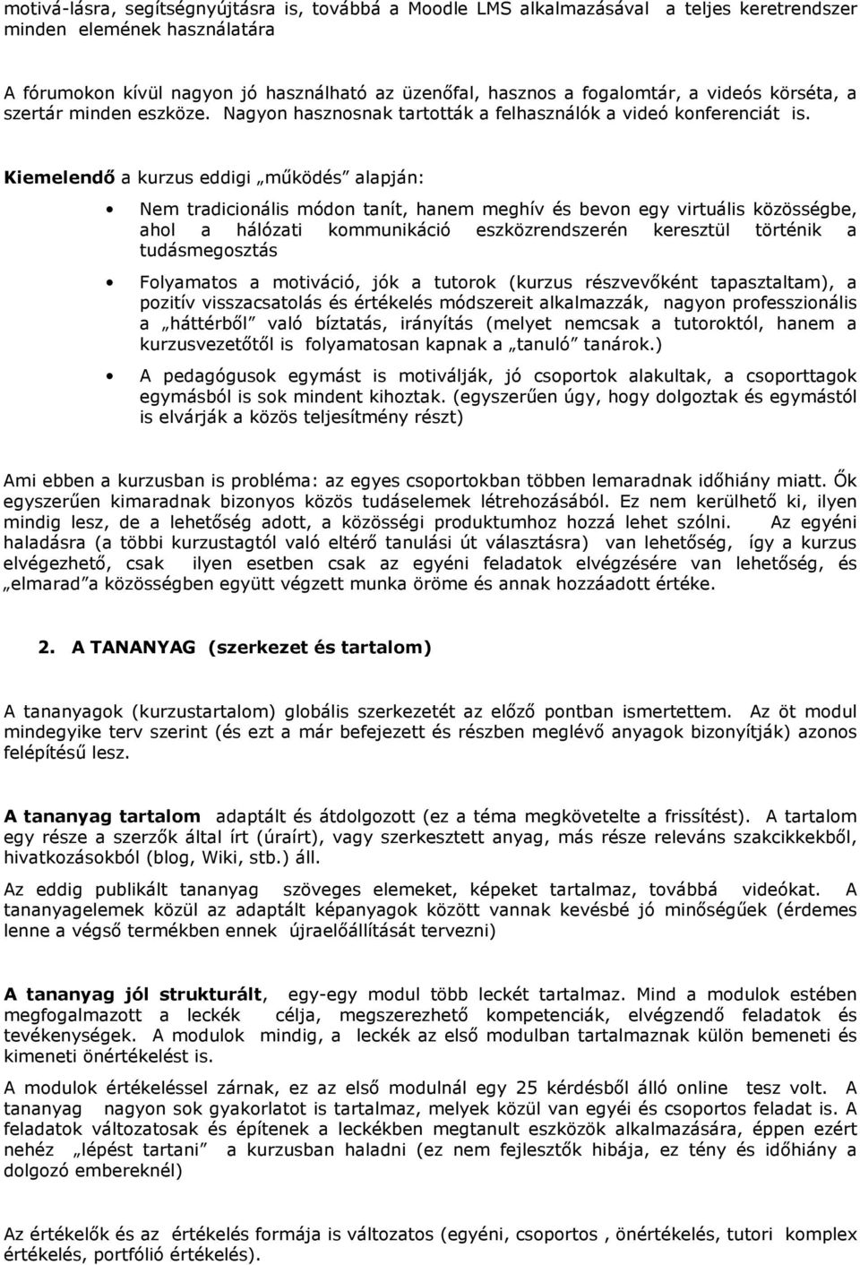 Kiemelendő a kurzus eddigi működés alapján: Nem tradicionális módon tanít, hanem meghív és bevon egy virtuális közösségbe, ahol a hálózati kommunikáció eszközrendszerén keresztül történik a