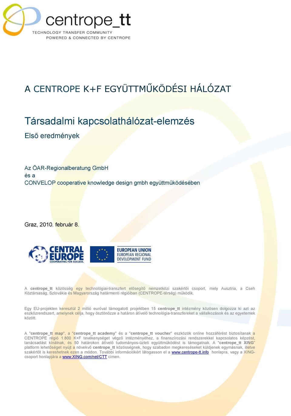 A centrope_tt közösség egy technológiai-transzfert elősegítő nemzetközi szakértői csoport, mely Ausztria, a Cseh Köztársaság, Szlovákia és Magyarország határmenti régióiban (CENTROPE-térség) működik.