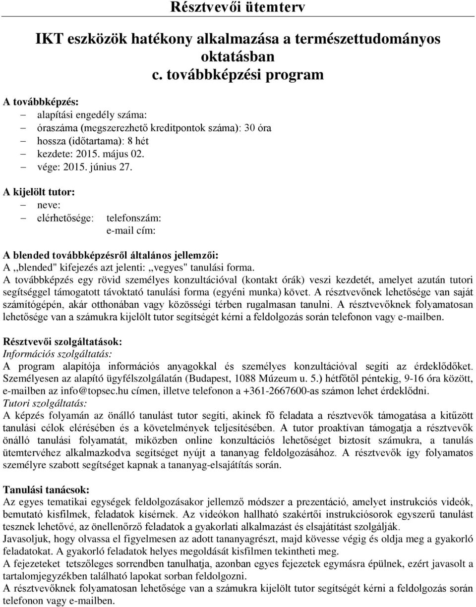 A kijelölt tutor: neve: elérhetősége: telefonszám: e-mail cím: A blended továbbképzésről általános jellemzői: A,,blended" kifejezés azt jelenti:,,vegyes" tanulási forma.