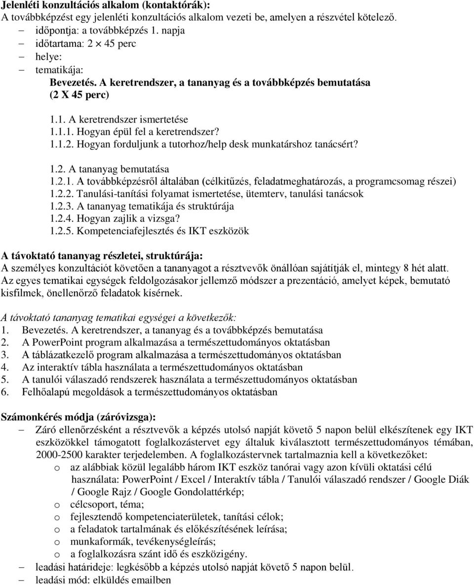 1.1.2. Hogyan forduljunk a tutorhoz/help desk munkatárshoz tanácsért? 1.2. A tananyag bemutatása 1.2.1. A továbbképzésről általában (célkitűzés, feladatmeghatározás, a programcsomag részei) 1.2.2. Tanulási-tanítási folyamat ismertetése, ütemterv, tanulási tanácsok 1.