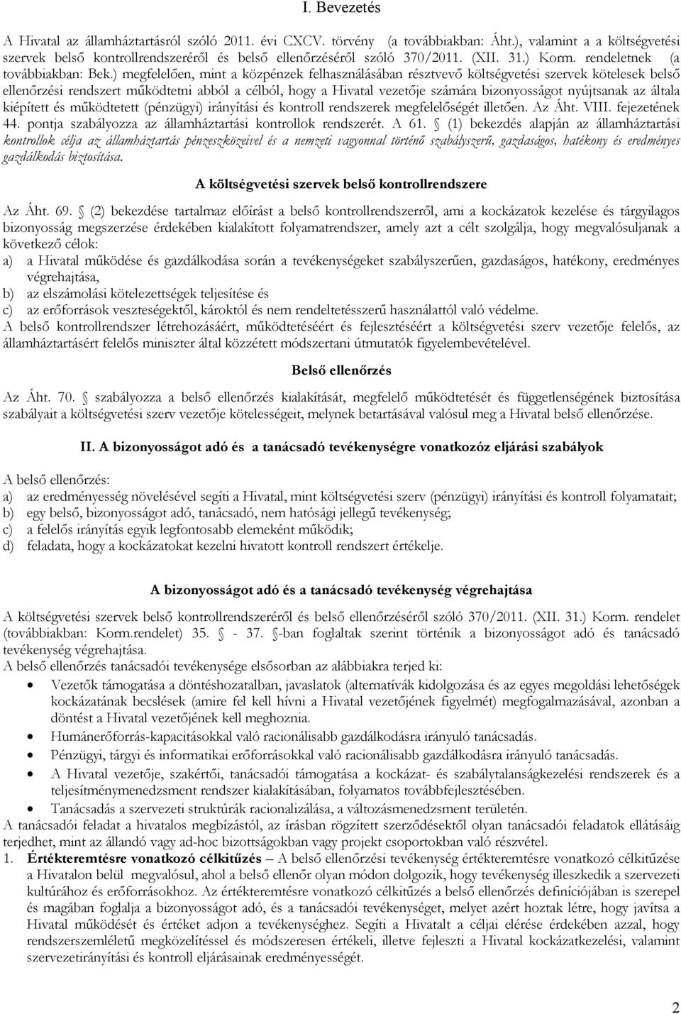 ) megfelelően, mint a közpénzek felhasználásában résztvevő költségvetési szervek kötelesek belső ellenőrzési rendszert működtetni abból a célból, hogy a Hivatal vezetője számára bizonyosságot