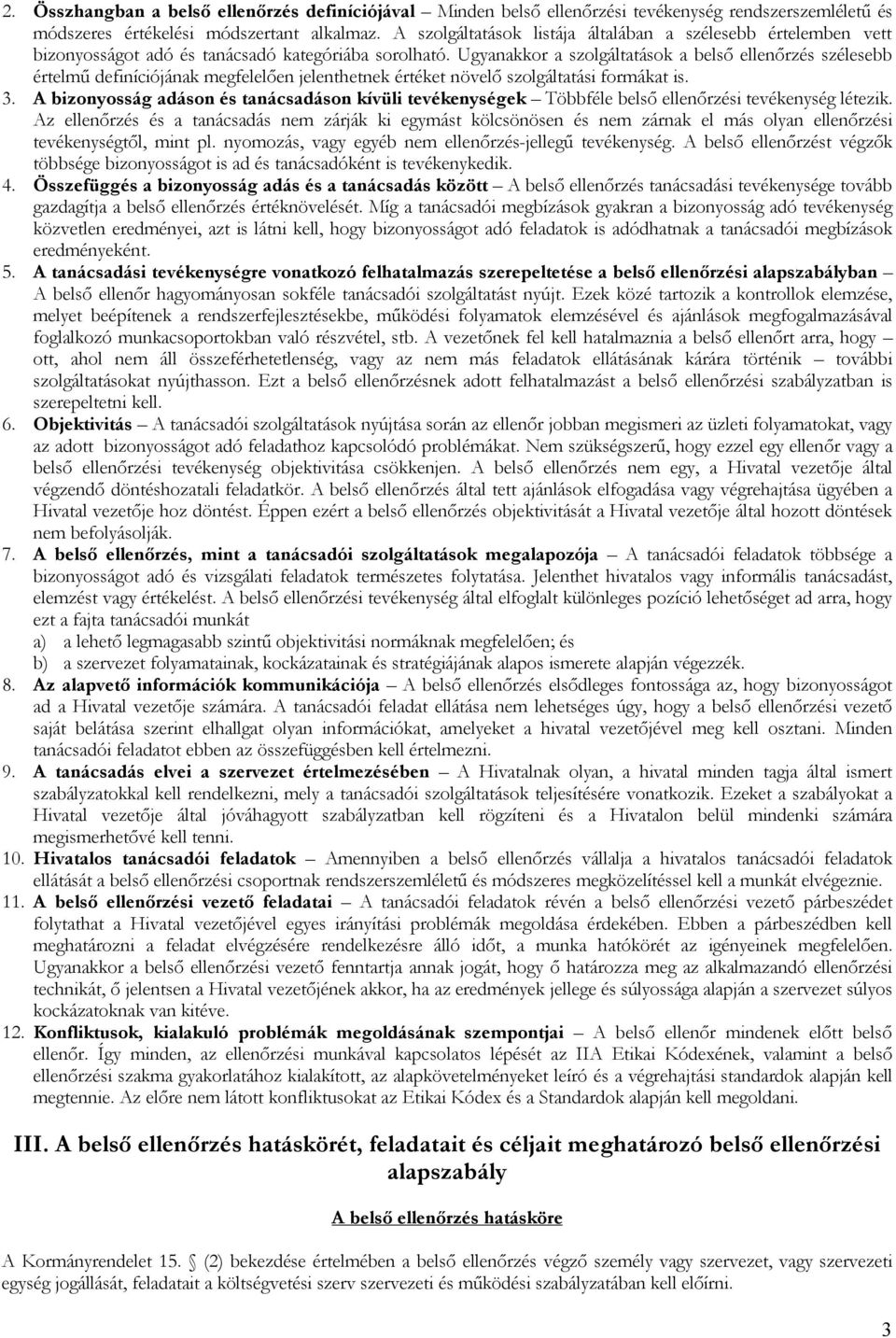 Ugyanakkor a szolgáltatások a belső ellenőrzés szélesebb értelmű definíciójának megfelelően jelenthetnek értéket növelő szolgáltatási formákat is. 3.