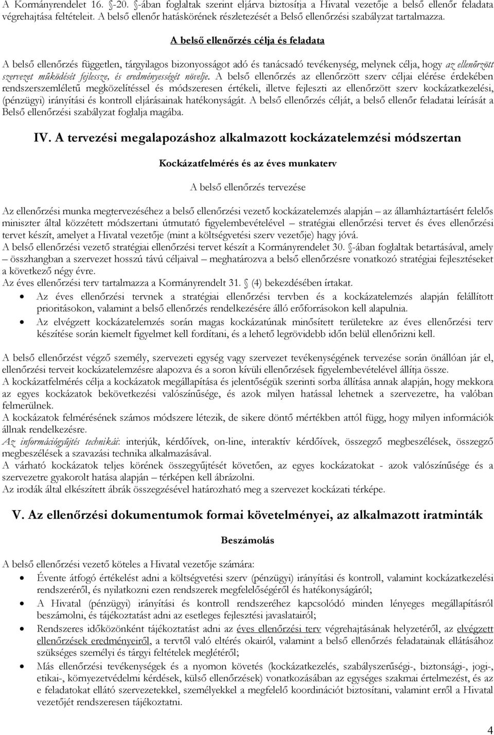 A belső ellenőrzés célja és feladata A belső ellenőrzés független, tárgyilagos bizonyosságot adó és tanácsadó tevékenység, melynek célja, hogy az ellenőrzött szervezet működését fejlessze, és