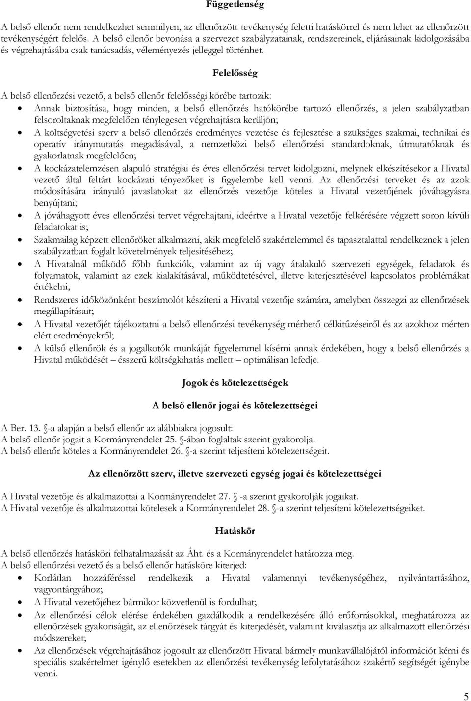 Felelősség A belső ellenőrzési vezető, a belső ellenőr felelősségi körébe tartozik: Annak biztosítása, hogy minden, a belső ellenőrzés hatókörébe tartozó ellenőrzés, a jelen szabályzatban