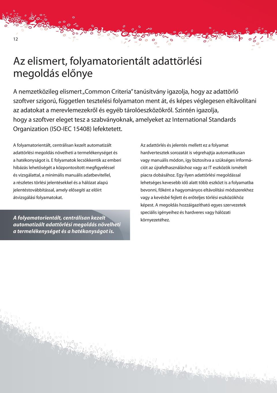 Szintén igazolja, hogy a szoftver eleget tesz a szabványoknak, amelyeket az International Standards Organization (ISO-IEC 15408) lefektetett.