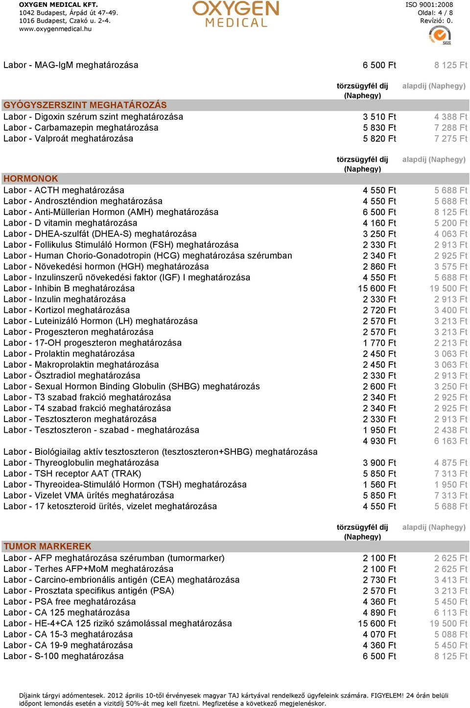 DHEA-szulfát (DHEA-S) 3 250 Ft 4 063 Ft Labor - Follikulus Stimuláló Hormon (FSH) 2 330 Ft 2 913 Ft Labor - Human Chorio-Gonadotropin (HCG) szérumban 2 340 Ft 2 925 Ft Labor - Növekedési hormon (HGH)