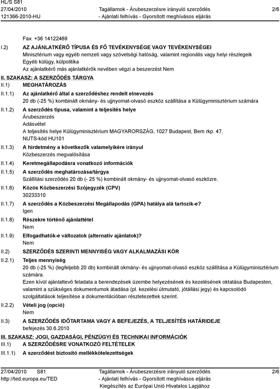 külpolitika Az ajánlatkérő más ajánlatkérők nevében végzi a beszerzést II. SZAKASZ: A SZERZŐDÉS TÁRGYA II.1) MEGHATÁROZÁS II.1.1) II.1.2) II.1.3) II.1.4) II.1.5) II.1.6) II.1.7) II.1.8) II.1.9) II.
