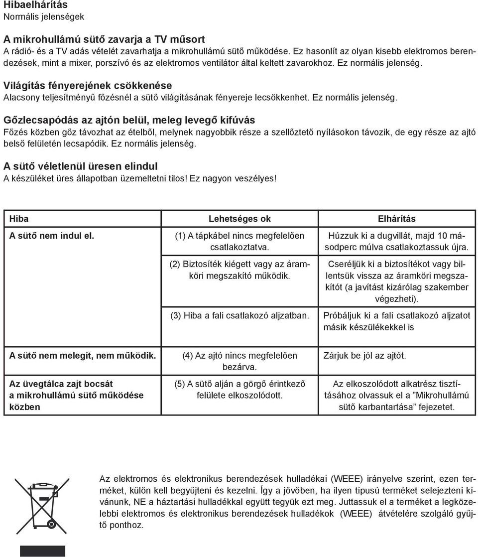 A mikrohullámú sütő zavarja a TV műsort A rádió- és a TV adás vételét zavarhatja a mikrohullámú sütő működése.