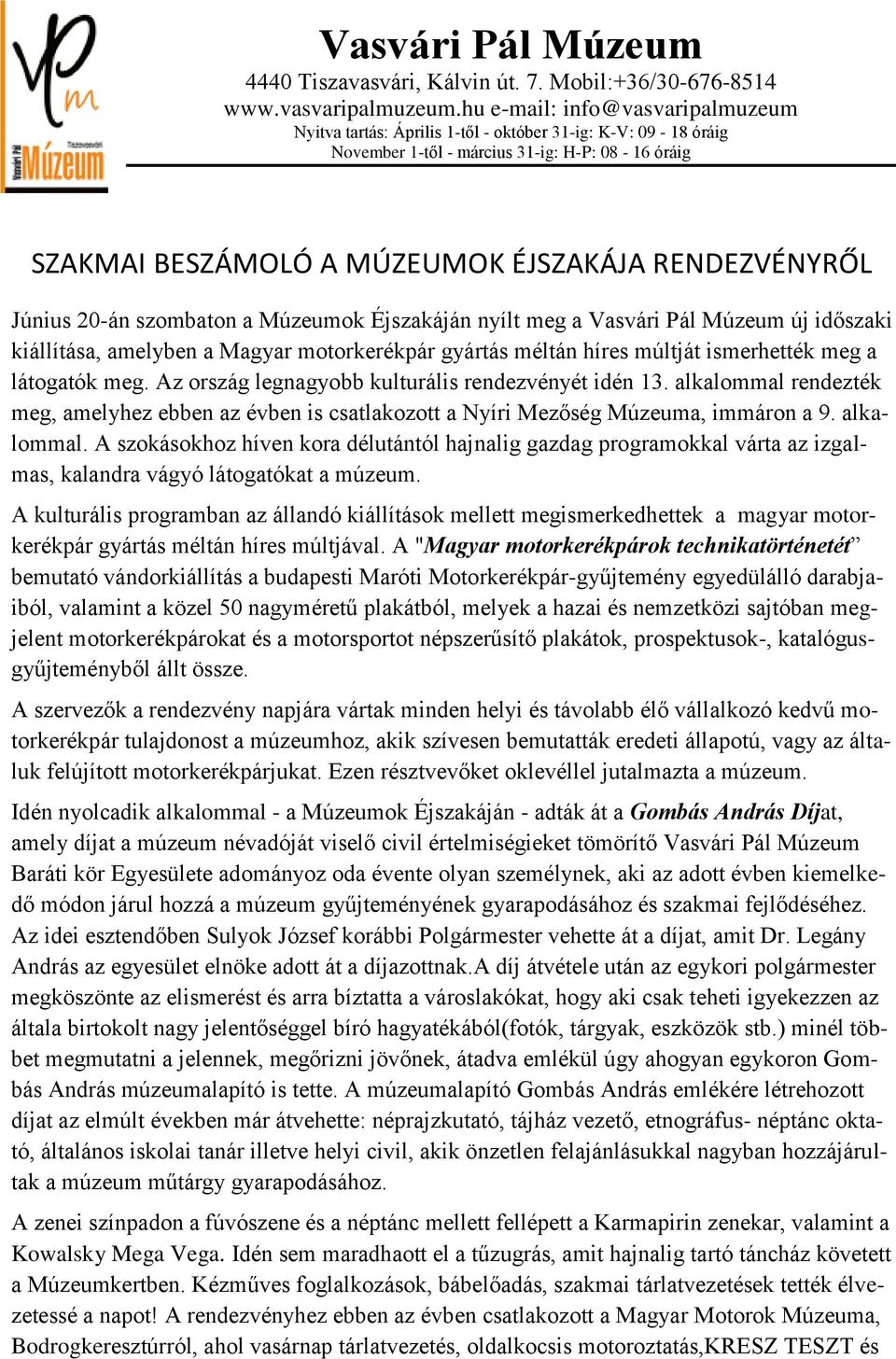 Június 20-án szombaton a Múzeumok Éjszakáján nyílt meg a Vasvári Pál Múzeum új időszaki kiállítása, amelyben a Magyar motorkerékpár gyártás méltán híres múltját ismerhették meg a látogatók meg.