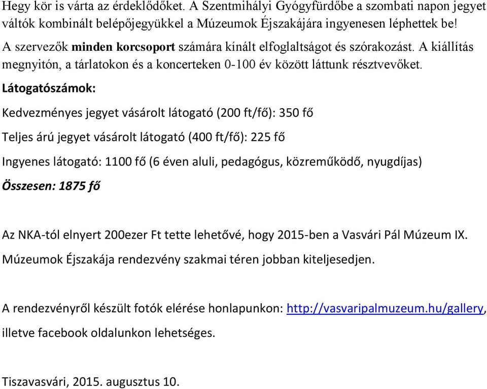 Látogatószámok: Kedvezményes jegyet vásárolt látogató (200 ft/fő): 350 fő Teljes árú jegyet vásárolt látogató (400 ft/fő): 225 fő Ingyenes látogató: 1100 fő (6 éven aluli, pedagógus, közreműködő,