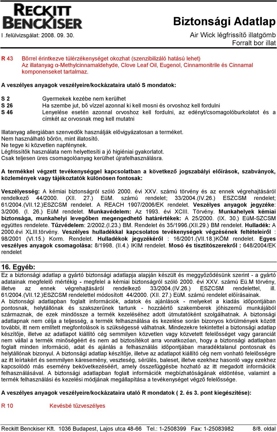 azonnal orvoshoz kell fordulni, az edényt/csomagolóburkolatot és a címkét az orvosnak meg kell mutatni Illatanyag allergiában szenvedők használják elővigyázatosan a terméket.