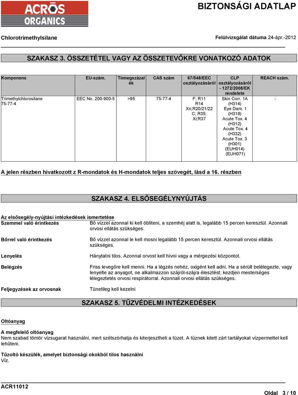 3 (H301) (EUH014) (EUH071) REACH szám. - A jelen részben hivatkozott z R-mondatok és H-mondatok teljes szövegét, lásd a 16. részben SZAKASZ 4.
