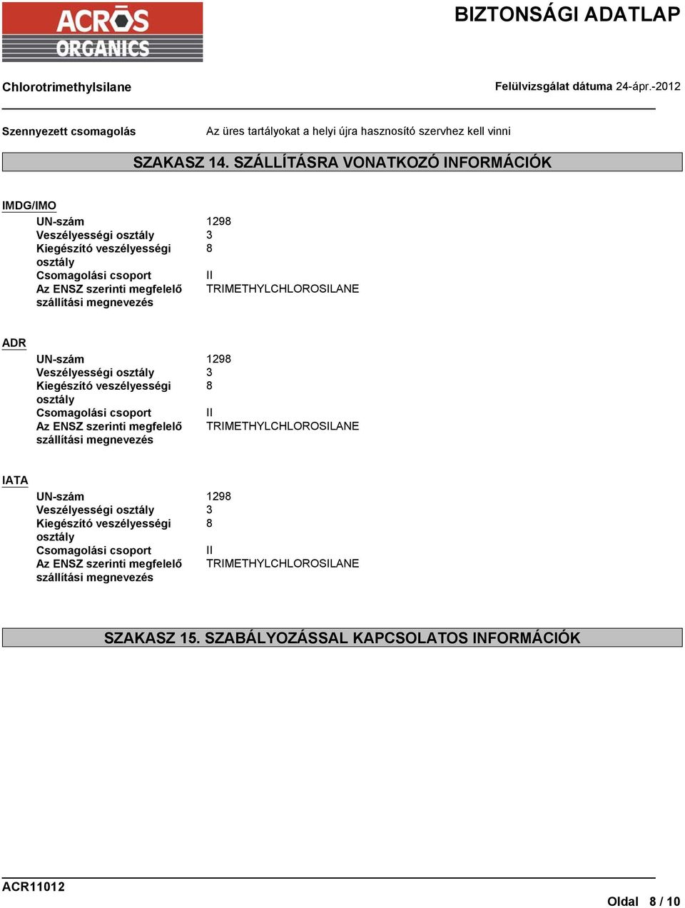 megnevezés II TRIMETHYLCHLOROSILANE ADR UN-szám 1298 Veszélyességi osztály 3 Kiegészító veszélyességi 8 osztály Csomagolási csoport II Az ENSZ szerinti megfelelő