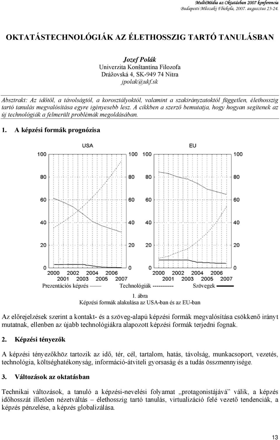 A cikkben a szerző bemutatja, hogy hogyan segítenek az új technológiák a felmerült problémák megoldásában. 1. A képzési formák prognózisa Prezentációs képzés Technológiák ----------- Szövegek 1.