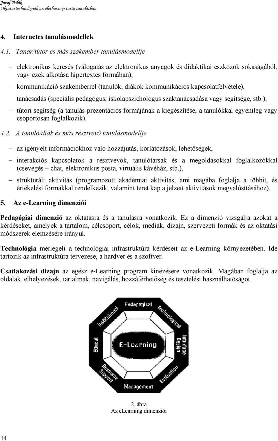 szakemberrel (tanulók, diákok kommunikációs kapcsolatfelvétele), tanácsadás (speciális pedagógus, iskolapszichológus szaktanácsadása vagy segítsége, stb.