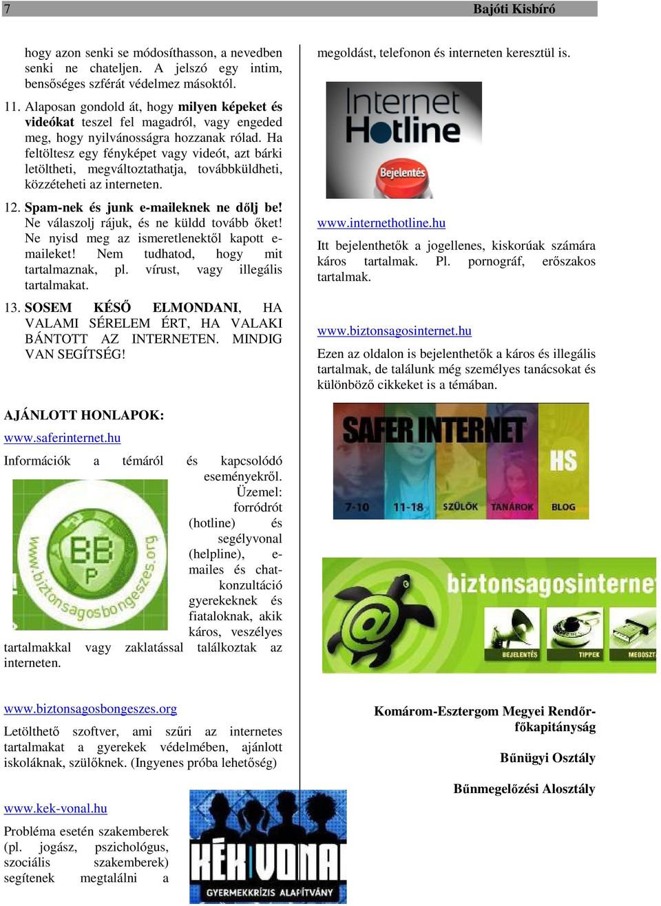 Ha feltöltesz egy fényképet vagy videót, azt bárki letöltheti, megváltoztathatja, továbbküldheti, közzéteheti az interneten. 12. Spam-nek és junk e-maileknek ne dőlj be!
