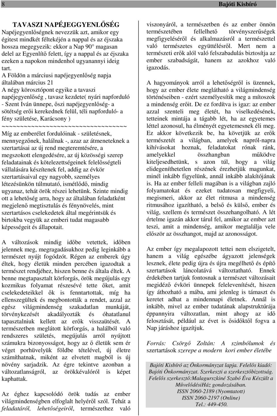 A Földön a márciusi napéjegyenlőség napja általában március 21 A négy körosztópont egyike a tavaszi napéjegyenlőség, tavasz kezdete( nyári napforduló - Szent Iván ünnepe, őszi napéjegyenlőség- a