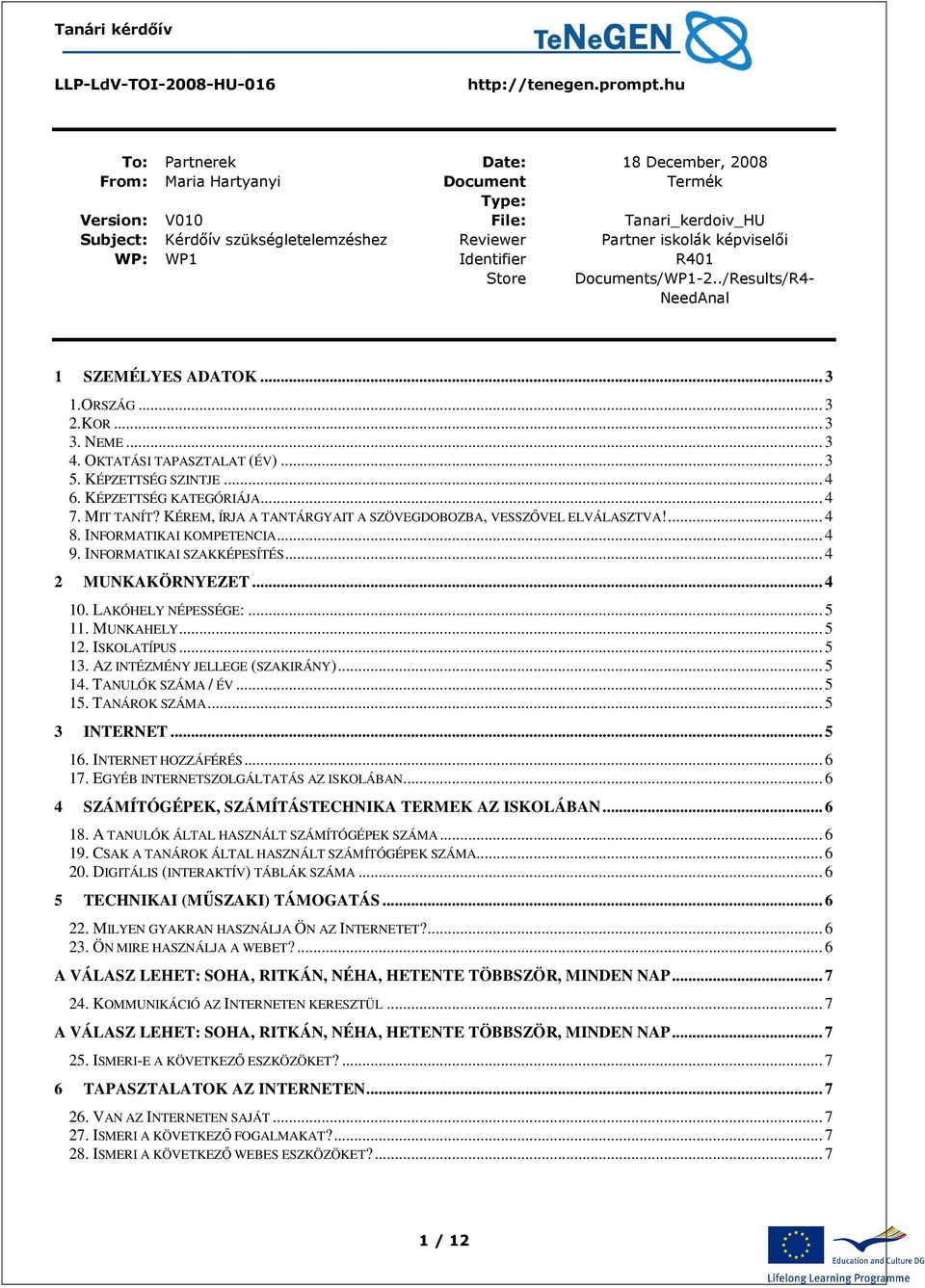 KÉPZETTSÉG KATEGÓRIÁJA... 4 7. MIT TANÍT? KÉREM, ÍRJA A TANTÁRGYAIT A SZÖVEGDOBOZBA, VESSZŐVEL ELVÁLASZTVA!... 4 8. INFORMATIKAI KOMPETENCIA... 4 9. INFORMATIKAI SZAKKÉPESÍTÉS... 4 2 MUNKAKÖRNYEZET.