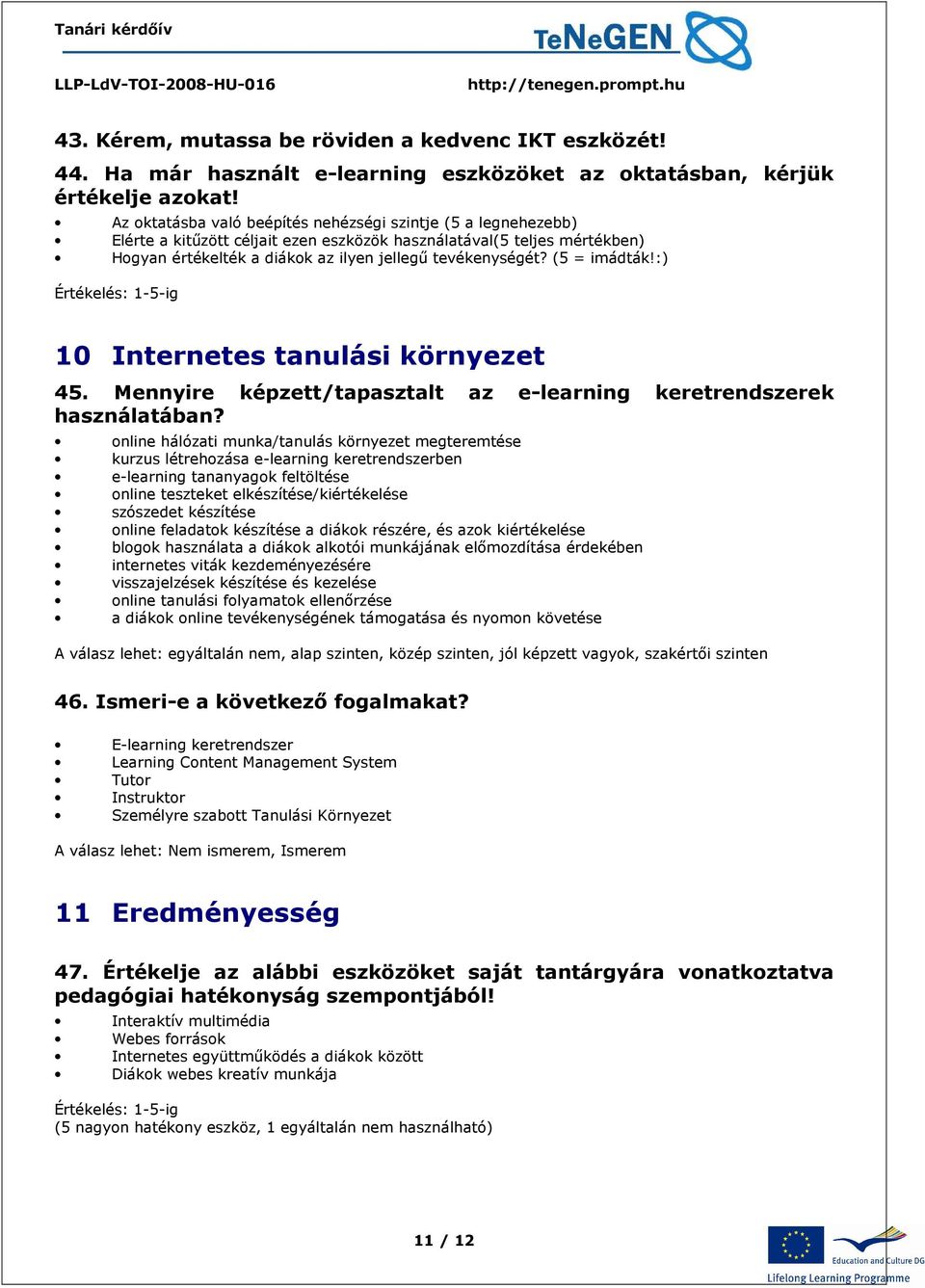 (5 = imádták!:) Értékelés: 1-5-ig 10 Internetes tanulási környezet 45. Mennyire képzett/tapasztalt az e-learning keretrendszerek használatában?