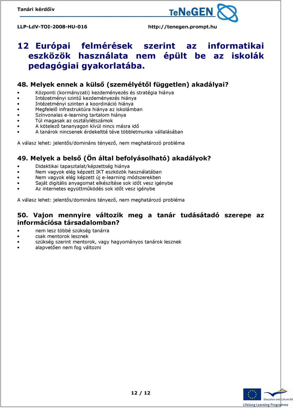 e-learning tartalom hiánya Túl magasak az osztálylétszámok A kötelező tananyagon kívül nincs másra idő A tanárok nincsenek érdekeltté téve többletmunka vállalásában A válasz lehet: jelentős/domináns