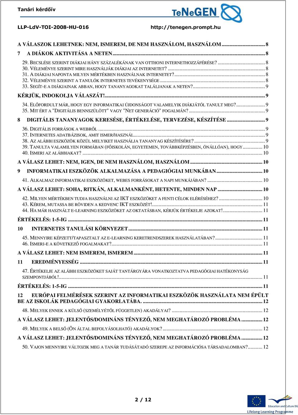 SEGÍT-E A DIÁKJAINAK ABBAN, HOGY TANANYAGOKAT TALÁLJANAK A NETEN?... 9 KÉRJÜK, INDOKOLJA VÁLASZÁT!... 9 34. ELŐFORDULT MÁR, HOGY EGY INFORMATIKAI ÚJDONSÁGOT VALAMELYIK DIÁKJÁTÓL TANULT MEG?... 9 35.