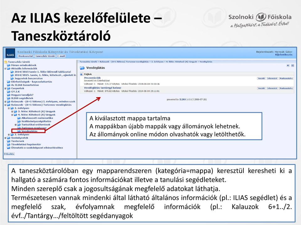 A taneszköztárolóban egy mapparendszeren (kategória=mappa) keresztül keresheti ki a hallgató a számára fontos információkat illetve a tanulási