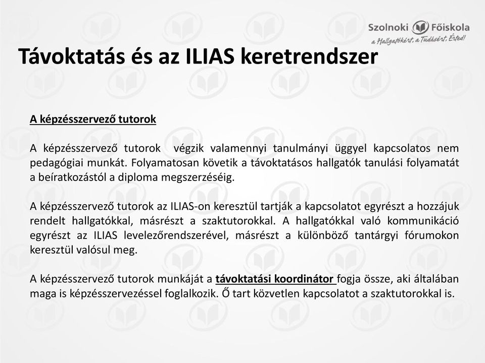 A képzésszervező tutorok az ILIAS-on keresztül tartják a kapcsolatot egyrészt a hozzájuk rendelt hallgatókkal, másrészt a szaktutorokkal.