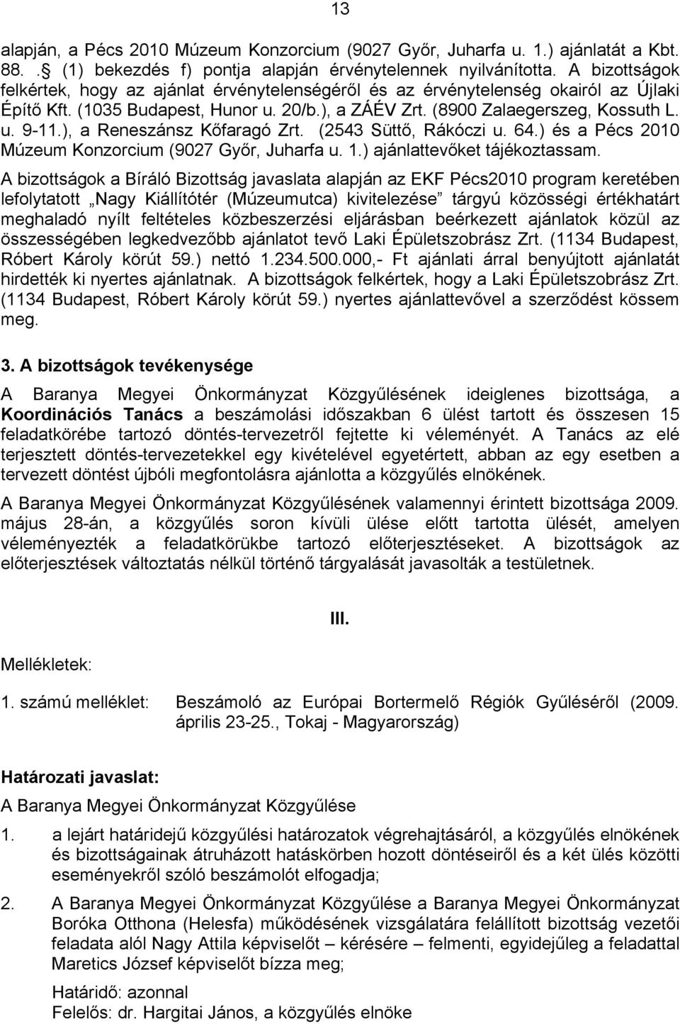 ), a Reneszánsz Kőfaragó Zrt. (2543 Süttő, Rákóczi u. 64.) és a Pécs 2010 Múzeum Konzorcium (9027 Győr, Juharfa u. 1.) ajánlattevőket tájékoztassam.