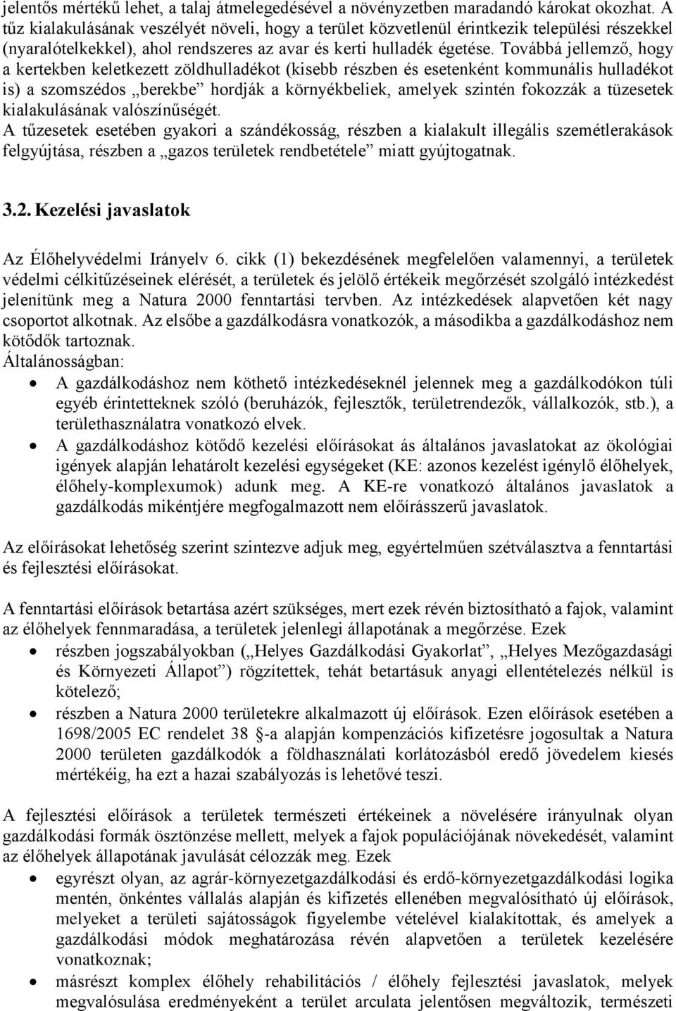 Továbbá jellemző, hogy a kertekben keletkezett zöldhulladékot (kisebb részben és esetenként kommunális hulladékot is) a szomszédos berekbe hordják a környékbeliek, amelyek szintén fokozzák a