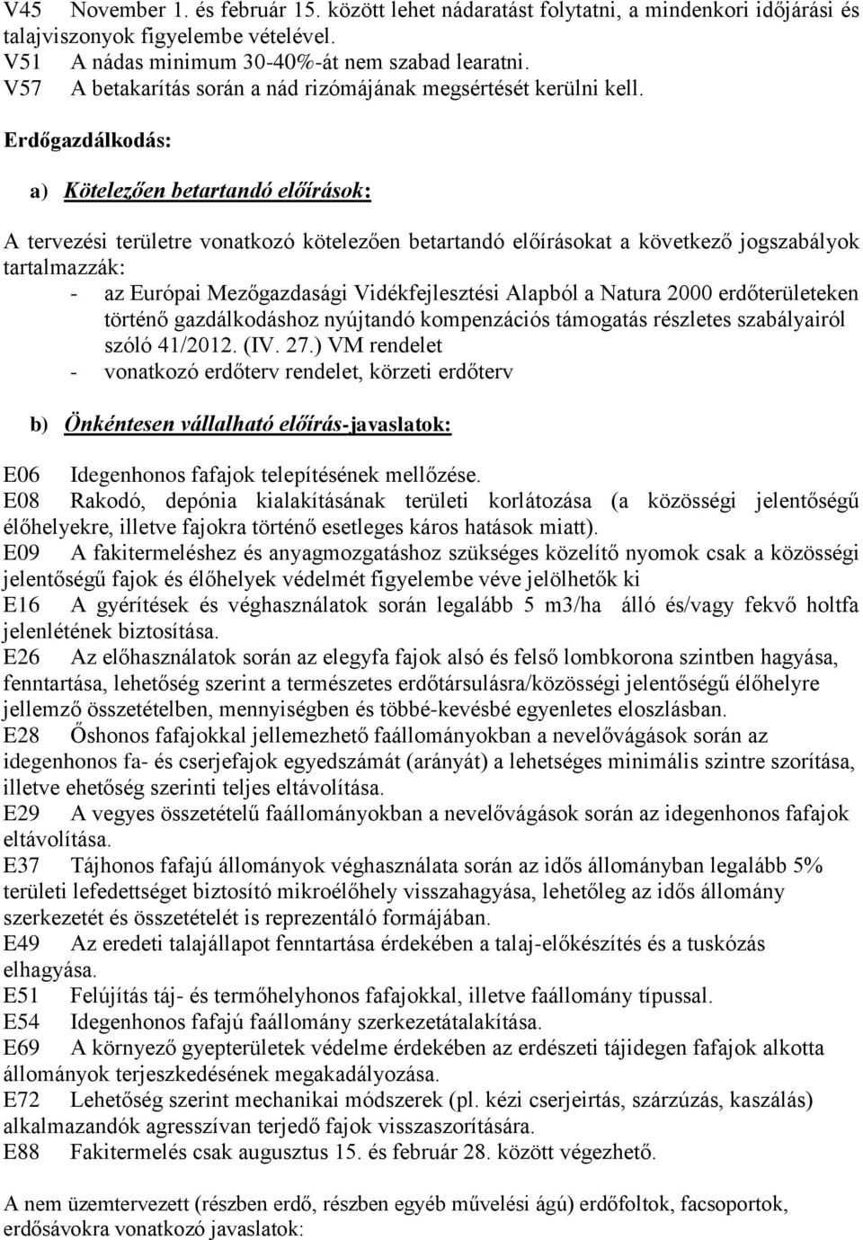 Erdőgazdálkodás: a) Kötelezően betartandó előírások: A tervezési területre vonatkozó kötelezően betartandó előírásokat a következő jogszabályok tartalmazzák: - az Európai Mezőgazdasági