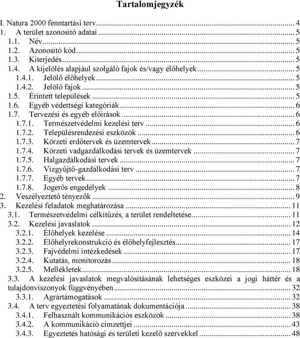 .. 6 1.7.2. Településrendezési eszközök... 6 1.7.3. Körzeti erdőtervek és üzemtervek... 7 1.7.4. Körzeti vadgazdálkodási tervek és üzemtervek... 7 1.7.5. Halgazdálkodási tervek... 7 1.7.6. Vízgyűjtő-gazdálkodási terv.